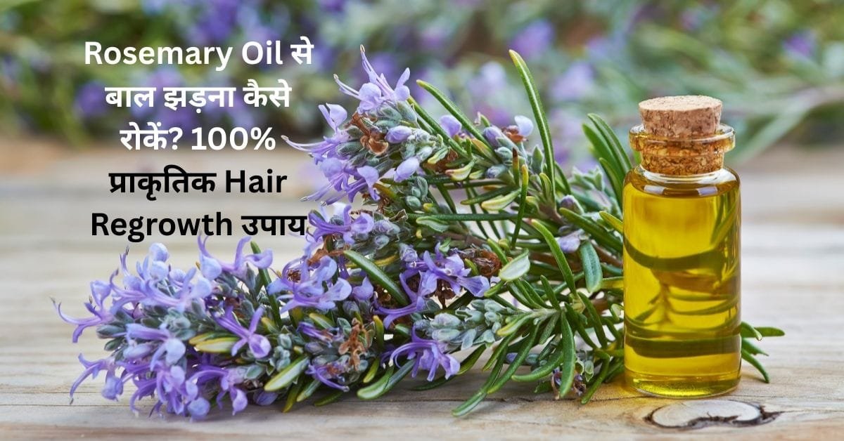 Rosemary Oil से बाल झड़ना कैसे रोकें? 100% प्राकृतिक Hair Regrowth उपाय